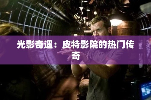 光影奇遇：皮特影院的热门传奇