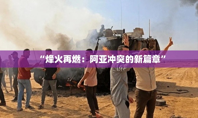 “烽火再燃:阿亚冲突的新篇章”