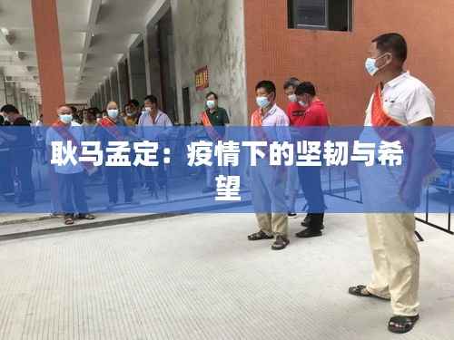 耿马孟定:疫情下的坚韧与希望