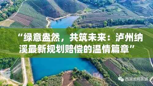 “绿意盎然,共筑未来:泸州纳溪最新规划赔偿的温情篇章”