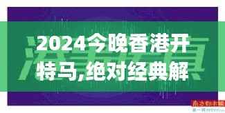 2024今晚香港开特马,绝对经典解释落实_RX版6.593
