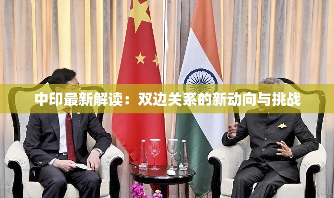 中印最新解读:双边关系的新动向与挑战