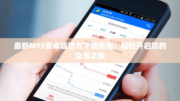 最新MT5安卓版官方下载指南：轻松开启您的交易之旅