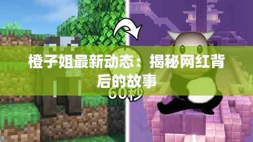 橙子姐最新动态：揭秘网红背后的故事