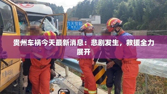 贵州车祸今天最新消息:悲剧发生,救援全力展开