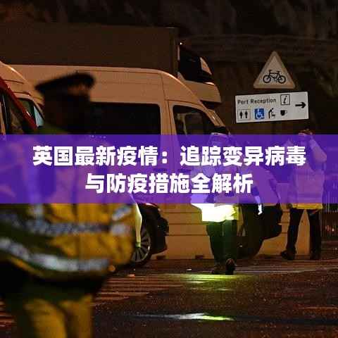 英国最新疫情:追踪变异病毒与防疫措施全解析