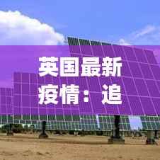 英国最新疫情:追踪变异病毒与防疫措施全解析