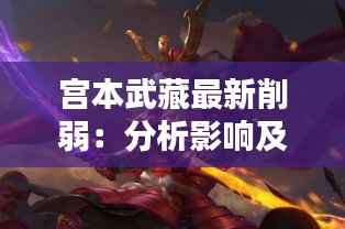 宫本武藏最新削弱：分析影响及应对策略