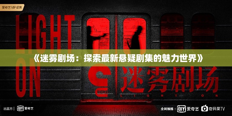 《迷雾剧场:探索最新悬疑剧集的魅力世界》