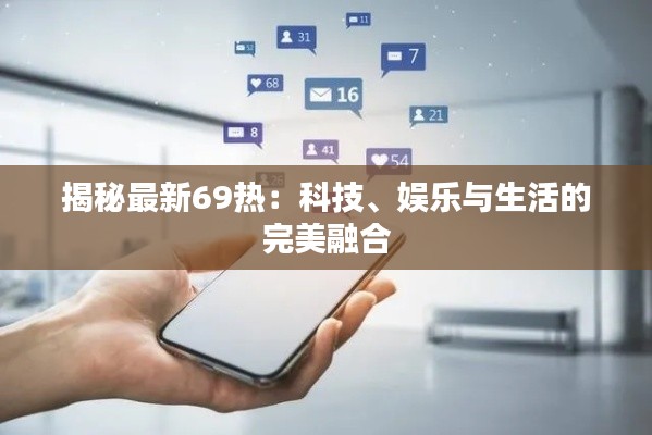 揭秘最新69热:科技、娱乐与生活的完美融合