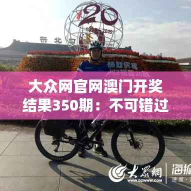 大众网官网澳门开奖结果350期：不可错过的澳门开奖盛况