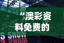 “澳彩资料免费的资料大全wwe350期” - 探索无限竞彩机会的关键钥匙