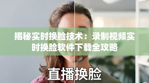 揭秘实时换脸技术:录制视频实时换脸软件下载全攻略