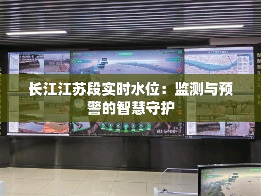长江江苏段实时水位:监测与预警的智慧守护