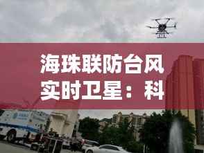 海珠联防台风实时卫星:科技助力抗灾,守护城市安全