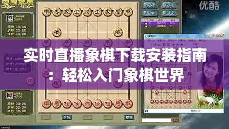 实时直播象棋下载安装指南:轻松入门象棋世界