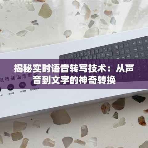 揭秘实时语音转写技术:从声音到文字的神奇转换