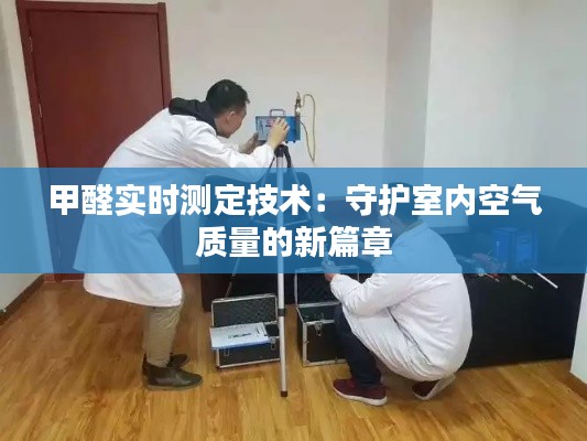 甲醛实时测定技术:守护室内空气质量的新篇章