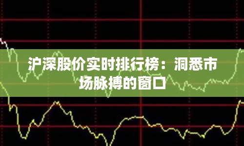 沪深股价实时排行榜:洞悉市场脉搏的窗口