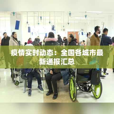 疫情实时动态:全国各城市最新通报汇总