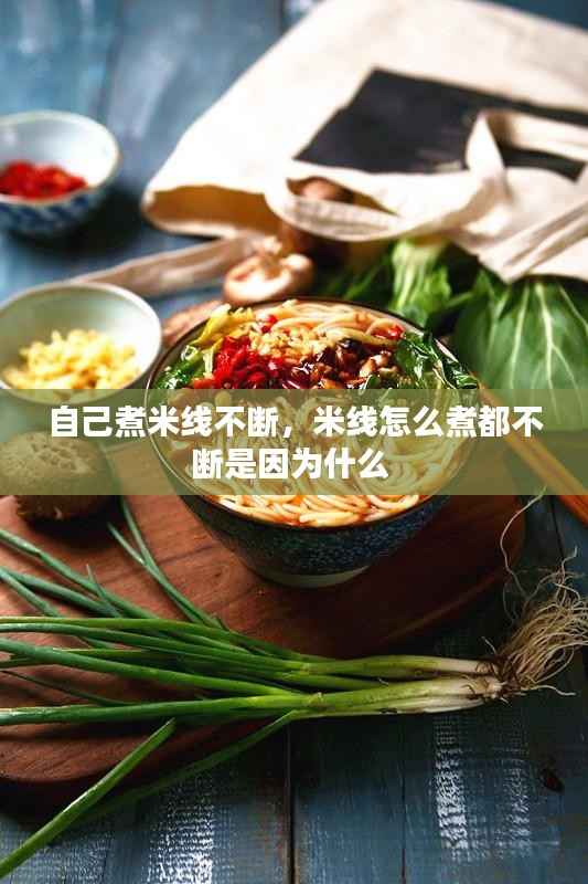 自己煮米线不断,米线怎么煮都不断是因为什么