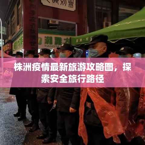 株洲疫情最新旅游攻略图,探索安全旅行路径