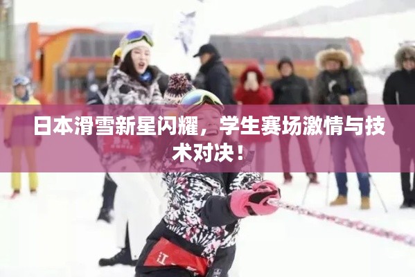 日本滑雪新星闪耀,学生赛场激情与技术对决!