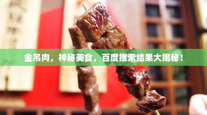 金吊肉,神秘美食,百度搜索结果大揭秘!