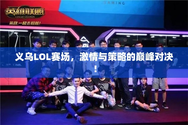 义乌LOL赛场,激情与策略的巅峰对决!