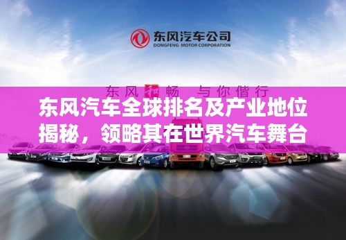 东风汽车全球排名及产业地位揭秘，领略其在世界汽车舞台上的风采
