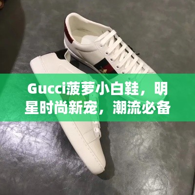 Gucci菠萝小白鞋,明星时尚新宠,潮流必备之选