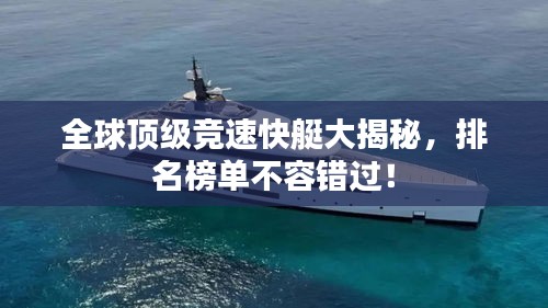 全球顶级竞速快艇大揭秘,排名榜单不容错过!