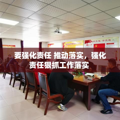 要强化责任 推动落实,强化责任狠抓工作落实