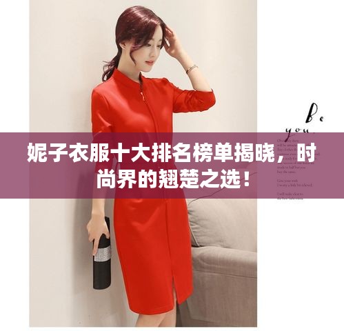 妮子衣服十大排名榜单揭晓,时尚界的翘楚之选!