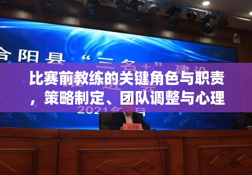 比赛前教练的关键角色与职责,策略制定、团队调整与心理建设引领胜利之路