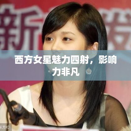 西方女星魅力四射,影响力非凡